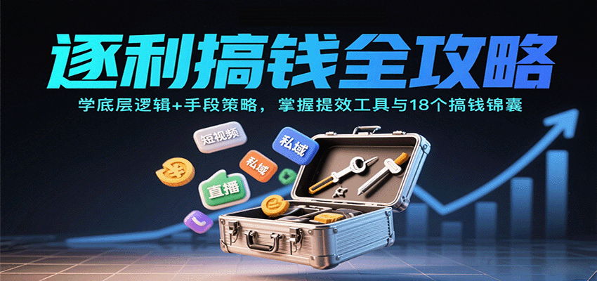 逐利搞钱全攻略：学底层逻辑+手段策略，掌握提效工具与18个搞钱锦囊(更新11月)-HEIXXXMI