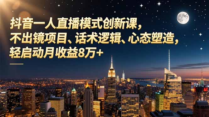 抖音一人直播模式创新课，不出镜项目、话术逻辑、心态塑造，轻启动月收益8万+-HEIXXXMI