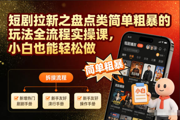 短剧拉新之盘点类简单粗暴的玩法全流程实操课，小白也能轻松做-HEIXXXMI