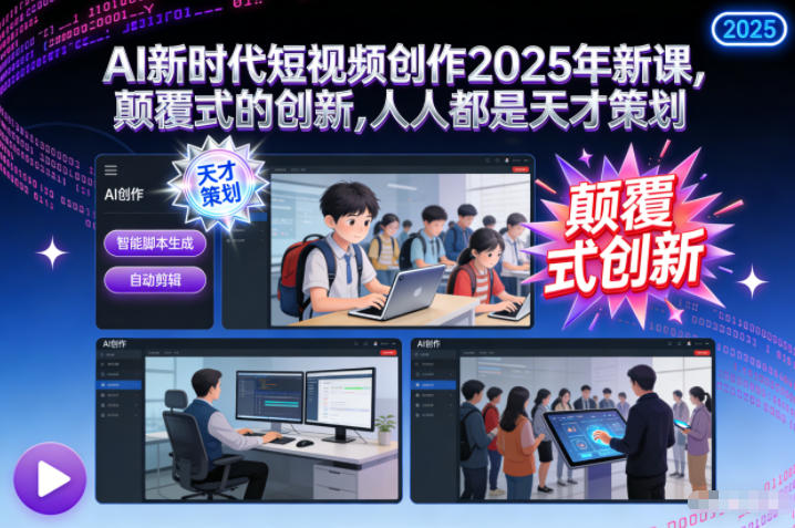AI新时代短视频创作2025年新课，​颠覆式的创新，人人都是天才策划-HEIXXXMI