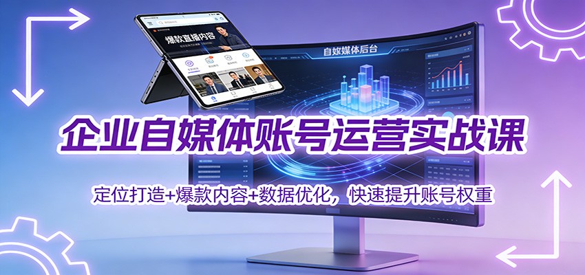企业自媒体账号运营实战课：定位打造+ 爆款内容+数据优化，快速提升账号权重-HEIXXXMI