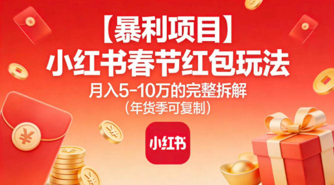 【暴利项目】小红书春节红包玩法月入5W的完整拆解(年货季可复制)-HEIXXXMI