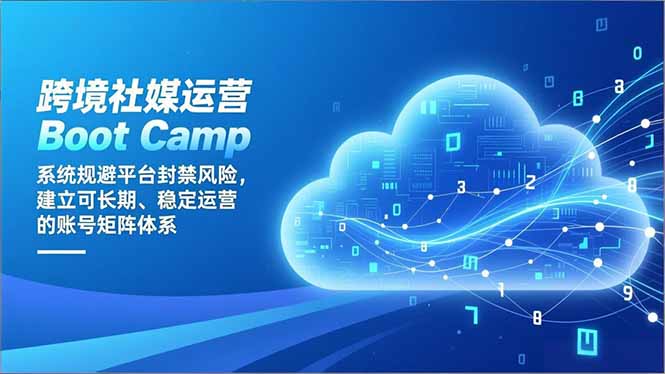 跨境社媒运营Boot Camp：系统规避平台封禁风险，建立可长期、稳定运营的账号矩阵体系-HEIXXXMI