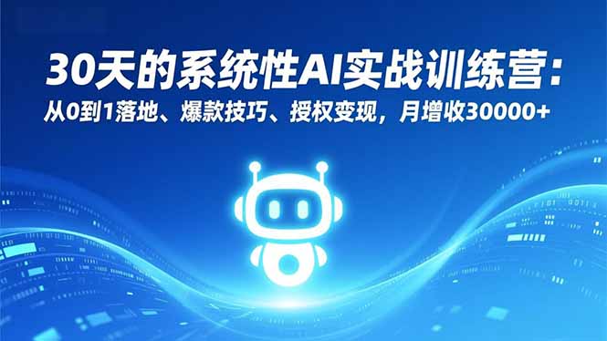 30天的系统性AI实战训练营：从0到1落地、爆款技巧、授权变现，月增收30000+-HEIXXXMI