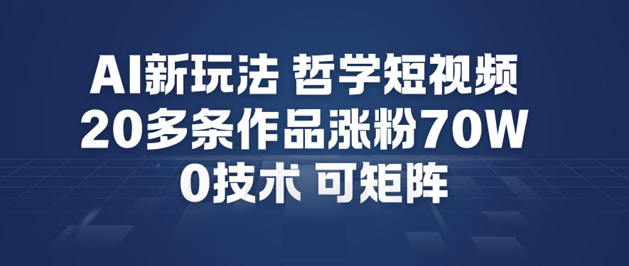 AI新玩法哲学短视频制作教学，20多条作品涨粉70W，0成本赛道，可矩阵-HEIXXXMI